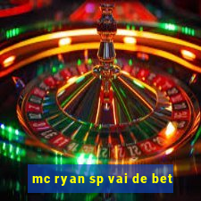 mc ryan sp vai de bet